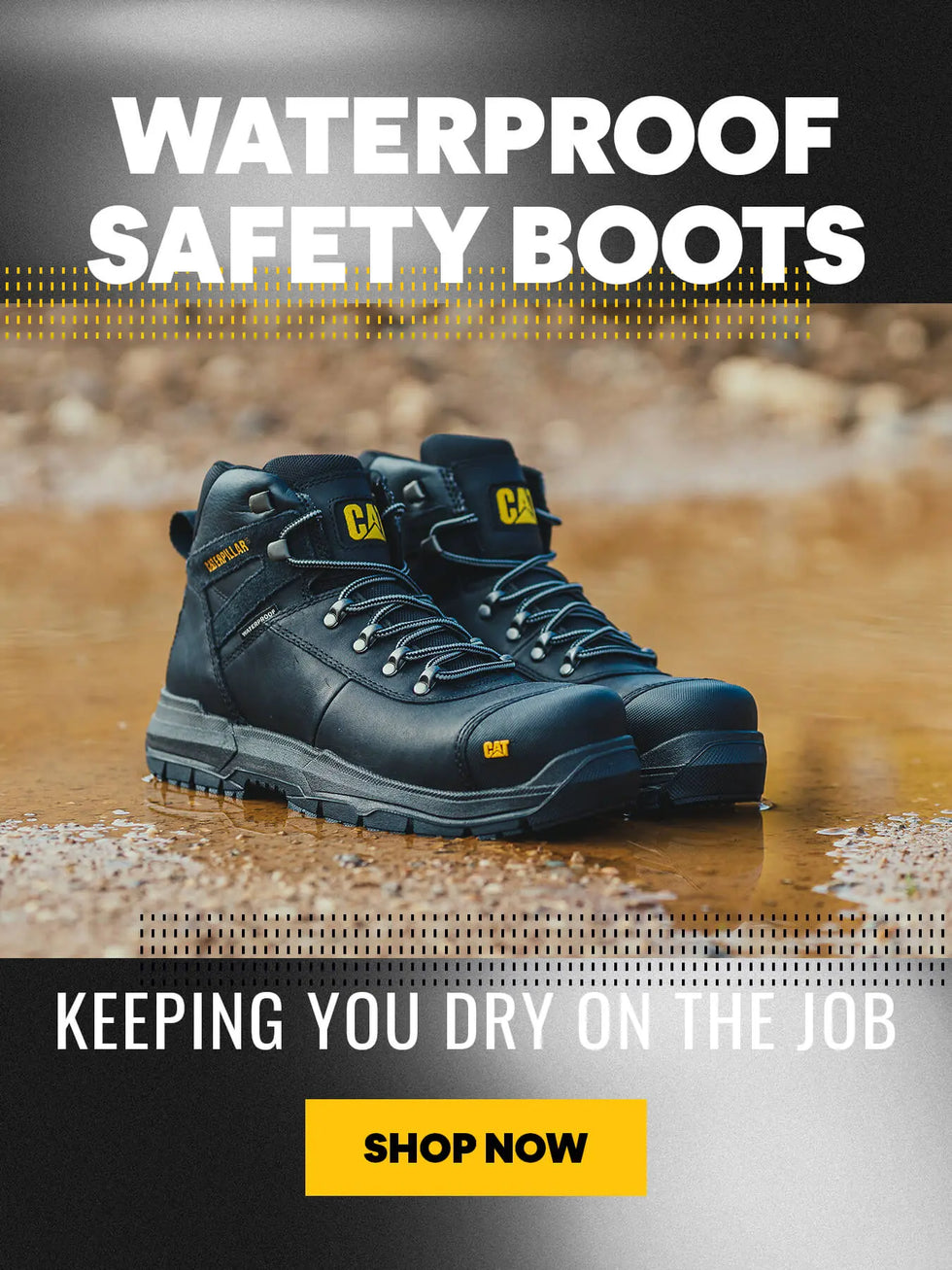 WATERPROOF SAFETY BOOTS. KEEPING YOU DRY ON THE JOB. SHOP NOW