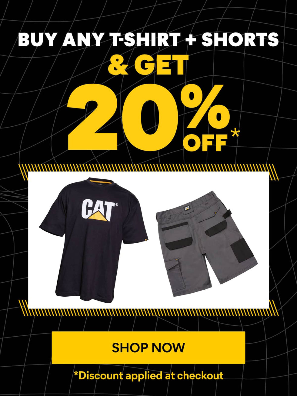 Caterpillar footwear promotion: "Buy Any T-Shirt + Shorts & Get 20% Off* Enjoy discount when you buy both! SHOP NOW". Features a black T-shirt with "CAT" logo and gray shorts with pockets. Click to shop.
