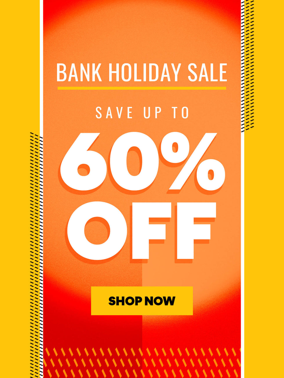 BANK HOLIDAY SALE. SAVE UP TO 60% OFF. SHOP NOW