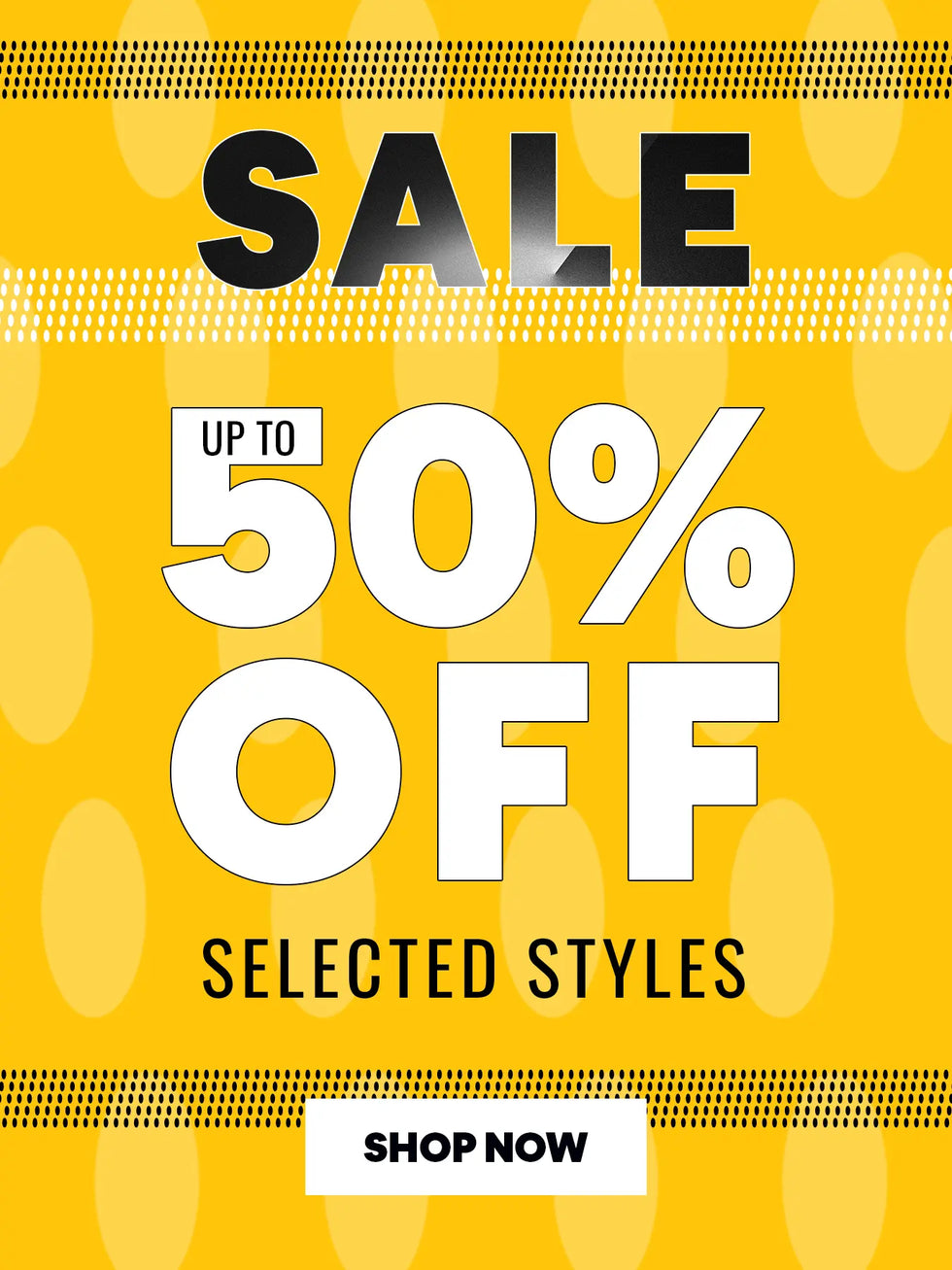 SALE. UP TO 50% OFF SELECTED STYLES. SHOP NOW
