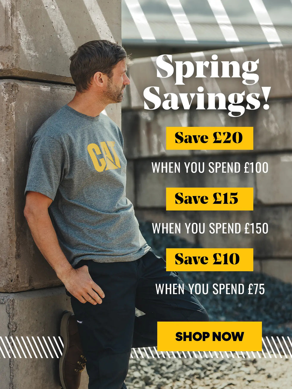 Spring Savings! Save £20 WHEN YOU SPEND £100. Save £15 WHEN YOU SPEND £150. Save £10 WHEN YOU SPEND £75. SHOP NOW