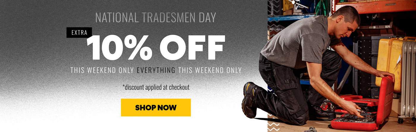 NATIONAL TRADESMEN DAY. EXTRA 10% OFF EVERYTHING THIS WEEKEND ONLY. *discount applied at checkout. SHOP NOW