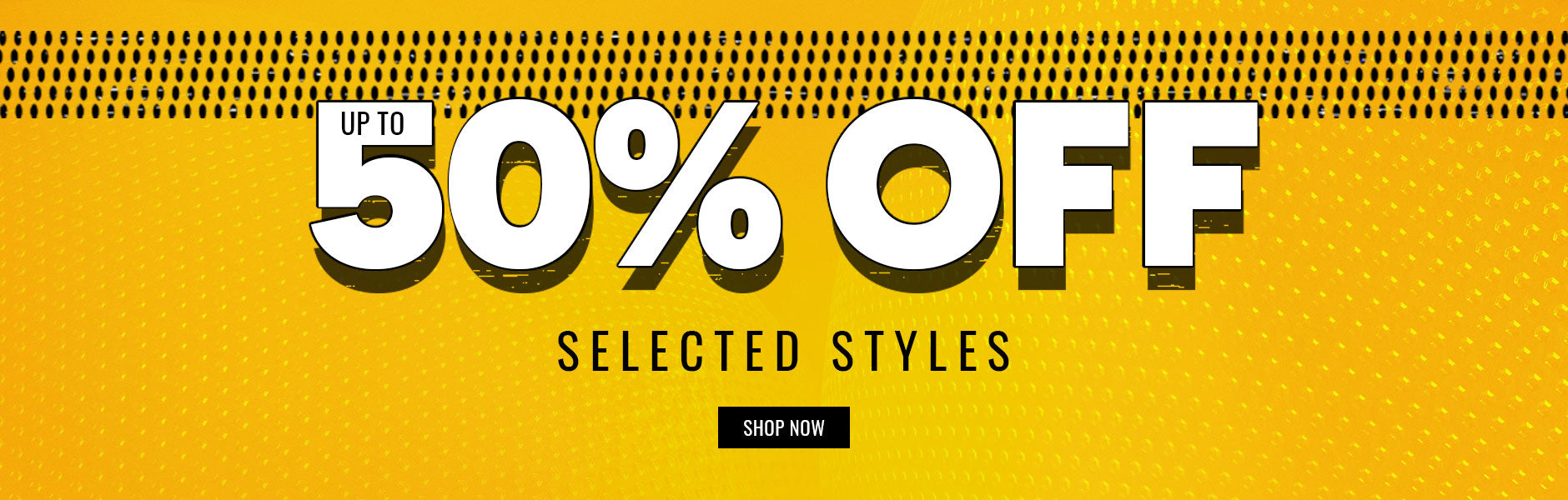 UP TO 50% OFF SELECTED STYLES. SHOP NOW